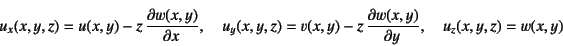 \begin{displaymath}
u_x(x,y,z)=u(x,y)-z \D{w(x,y)}{x}, \quad
u_y(x,y,z)=v(x,y)-z \D{w(x,y)}{y}, \quad
u_z(x,y,z)=w(x,y)
\end{displaymath}