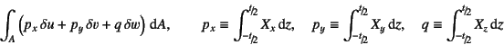 \begin{displaymath}
\int_A \left(p_x \delta u+p_y \delta v+q \delta w\right)\...
... \quad
q\equiv\int_{\slfrac{-t}{2}}^{\slfrac{t}{2}}X_z\dint z
\end{displaymath}