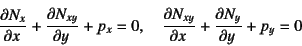 \begin{displaymath}
\D{N_x}{x}+\D{N_{xy}}{y}+p_x=0, \quad
\D{N_{xy}}{x}+\D{N_y}{y}+p_y=0
\end{displaymath}