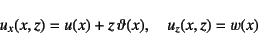 \begin{displaymath}
u_x(x,z)=u(x)+z \vartheta(x), \quad u_z(x,z)=w(x)
\index{=theta@$\vartheta$}%
\end{displaymath}