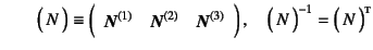 $\displaystyle \mbox{}\qquad
\matrx{N}\equiv \left(\begin{array}{ccc}
\fat{N}^{(...
...at{N}^{(2)} & \fat{N}^{(3)}
\end{array}\right), \quad
\matrx{N}^{-1}=\matrx*{N}$