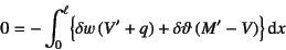 \begin{displaymath}
0=-\int_0^\ell \bigl\{ \delta w   (V'+q) + \delta\vartheta 
(M'-V) \bigr\} \dint x
\end{displaymath}