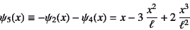 \begin{displaymath}
\psi_5(x)\equiv -\psi_2(x)-\psi_4(x)=
x-3 \dfrac{x^2}{\ell}+2 \dfrac{x^3}{\ell^2}
\end{displaymath}