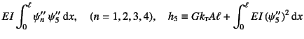 $\displaystyle EI\int_0^\ell \psi_n'' \psi_5'' \dint x,
\quad (n=1,2,3,4), \quad
h_5 \equiv Gk\subsc{t}A\ell + \int_0^\ell EI (\psi_5'')^2\dint x$