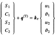 \begin{displaymath}
\left\{\begin{array}{c} S_1\ C_1\ S_2\ C_2 \end{array}\ri...
...{c}
w_1\ \vartheta_1\ w_2\ \vartheta_2
\end{array}\right\}
\end{displaymath}