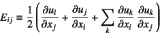 \begin{displaymath}
E_{ij}\equiv \dfrac12 \left(
\D{u_i}{x_j}+\D{u_j}{x_i}+\sum_k \D{u_k}{x_i} \D{u_k}{x_j} \right)
\end{displaymath}