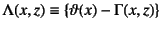 $\Lambda(x,z)\equiv\left\{\vartheta(x)-\Gamma(x,z)\right\}$