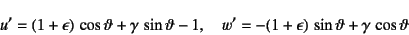 \begin{displaymath}
u'=(1+\epsilon) \cos\vartheta+\gamma \sin\vartheta-1, \quad
w'= -(1+\epsilon) \sin\vartheta+\gamma \cos\vartheta
\end{displaymath}