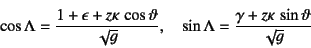 \begin{displaymath}
\cos\Lambda=\dfrac{1+\epsilon+z\kappa \cos\vartheta}{\sqrt{...
...ad
\sin\Lambda=\dfrac{\gamma+z\kappa \sin\vartheta}{\sqrt{g}}
\end{displaymath}