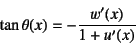 \begin{displaymath}
\tan\theta(x)=-\dfrac{w'(x)}{1+u'(x)}
\end{displaymath}