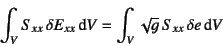 \begin{displaymath}
\int_V S_{xx}  \delta E_{xx} \dint V =
\int_V \sqrt{g} S_{xx}  \delta e \dint V
\end{displaymath}