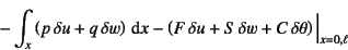 \begin{displaymath}
- \int_x \left(p \delta u+q \delta w\right)\dint x
- \left...
...+ S \delta w+
C \delta \theta \right)\Bigl\vert _{x=0,\ell}
\end{displaymath}