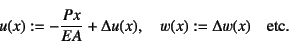 \begin{displaymath}
u(x):=-\dfrac{Px}{EA}+\Delta u(x), \quad
w(x):=\Delta w(x) \quad \mbox{etc.}
\end{displaymath}