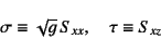 \begin{displaymath}
\sigma\equiv \sqrt{g} S_{xx},\quad
\tau\equiv S_{xz}
\end{displaymath}