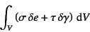 \begin{displaymath}
\int_V \left( \sigma  \delta e +
\tau  \delta \gamma \right) \dint V
\end{displaymath}