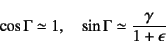 \begin{displaymath}
\cos\Gamma\simeq 1,\quad \sin\Gamma\simeq \dfrac{\gamma}{1+\epsilon}
\end{displaymath}