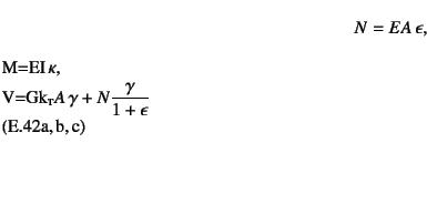 \begin{twoeqns}
\EQab
N=EA \epsilon,\quad
\EQab
M=EI \kappa,\quad
\EQab
V=Gk\subsc{t}A \gamma+N\dfrac{\gamma}{1+\epsilon}
\end{twoeqns}