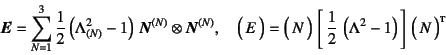 \begin{displaymath}
\fat{E}=\sum_{N=1}^3 \dfrac12\left(\Lambda_{(N)}^2-1\right)\...
...ft[ \dfrac12 \left(\Lambda^2-1\right) \right] 
\matrx*{N}
\end{displaymath}