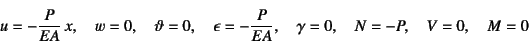 \begin{displaymath}
u=-\dfrac{P}{EA} x, \quad w=0, \quad \vartheta=0, \quad
\e...
...dfrac{P}{EA}, \quad \gamma=0, \quad
N=-P, \quad V=0, \quad M=0
\end{displaymath}