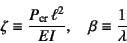 \begin{displaymath}
\zeta\equiv\dfrac{P\sub{cr} \ell^2}{EI},\quad
\beta\equiv \dfrac{1}{\lambda}
\end{displaymath}