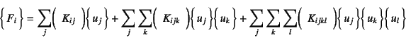 \begin{displaymath}
\vect{F_i} =
\sum_j\mat{K_{ij}}\vect{u_j} +
\sum_j\sum_k \...
...m_j\sum_k\sum_l \mat{K_{ijkl}}
\vect{u_j}\vect{u_k}\vect{u_l}
\end{displaymath}