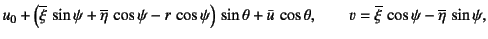 $\displaystyle u_0+\left(\overline\xi \sin\psi+
\overline\eta \cos\psi-r \cos...
...a+\bar{u} \cos\theta, \qquad
v=\overline\xi \cos\psi-\overline\eta \sin\psi,$