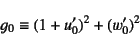 \begin{displaymath}
g_0\equiv (1+u_0')^2+(w_0')^2
\end{displaymath}