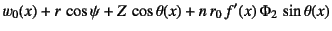 $\displaystyle w_0(x)+r \cos\psi+Z \cos\theta(x)+n r_0 f'(x) \Phi_2 \sin\theta(x)$