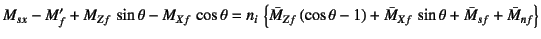 $\displaystyle M_{sx}-M_f'+M_{Zf} \sin\theta-M_{Xf} \cos\theta=n_i \left\{
\b...
...f} (\cos\theta-1)+\bar{M}_{Xf} \sin\theta+\bar{M}_{sf}
+\bar{M}_{nf} \right\}$