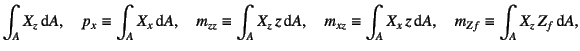 $\displaystyle \int_A X_{z}\dint A, \quad
p_x\equiv\int_A X_{x}\dint A, \quad
m_...
...m_{xz}\equiv\int_A X_{x} z\dint A, \quad
m_{Zf}\equiv\int_A X_{z} Z_f\dint A,$