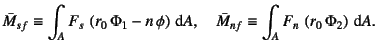 $\displaystyle \bar{M}_{sf}\equiv\int_A F_{s} \left(r_0 \Phi_1-n \phi\right)\dint A, \quad
\bar{M}_{nf}\equiv\int_A F_{n} \left(r_0 \Phi_2\right)\dint A.$