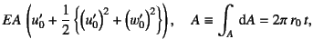 $\displaystyle EA \left(u_0'+\dfrac12\left\{\left(u_0'\right)^2+
\left(w_0'\right)^2\right\}\right), \quad
A\equiv\int_A\dint A=2\pi r_0 t,$