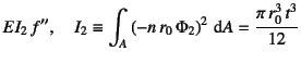 $\displaystyle EI_2 f'', \quad
I_2\equiv\int_A \left(-n r_0 \Phi_2\right)^2\dint A=
\dfrac{\pi r_0^3 t^3}{12}$