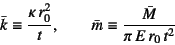 \begin{displaymath}
\bar{k}\equiv \dfrac{\kappa r_0^2}{t}, \qquad
\bar{m}\equiv \dfrac{\bar{M}}{\pi E r_0 t^2}
\end{displaymath}