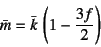 \begin{displaymath}
\bar{m}=\bar{k} \left(1-\dfrac{3f}{2}\right)
\end{displaymath}