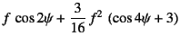 $\displaystyle f \cos2\psi+\dfrac{3}{16} f^2 
\left(\cos4\psi+3\right)$