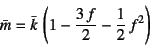 \begin{displaymath}
\bar{m}=\bar{k} \left(1-\dfrac{3 f}{2}-\dfrac12 f^2\right)
\end{displaymath}