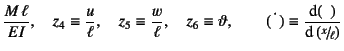 $\displaystyle \dfrac{M \ell}{EI},\quad
z_4\equiv\dfrac{u}{\ell},\quad
z_5\equi...
...equiv\vartheta, \qquad
\dot{(  )}\equiv\D*{(  )}{\left(\slfrac{x}{\ell}\right)}$