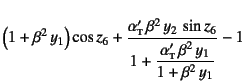 $\displaystyle \left(1+\beta^2 y_1\right)\cos z_6
+ \dfrac{\alpha\subsc{t}' \b...
... y_2 \sin z_6}%
{1+\dfrac{\alpha\subsc{t}' \beta^2 y_1}{1+\beta^2 y_1}}-1$