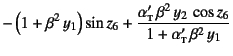 $\displaystyle -\left(1+\beta^2 y_1\right)\sin z_6
+ \dfrac{\alpha\subsc{t}' \beta^2 y_2 \cos z_6}%
{1+\alpha\subsc{t}' \beta^2 y_1}$