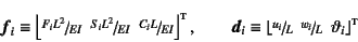 \begin{displaymath}
\fat{f}_i\equiv\left\lfloor
\slfrac{F_iL^2}{EI}   \slfra...
...,  \slfrac{w_i}{L}   \vartheta_i \right\rfloor\supersc{t}
\end{displaymath}