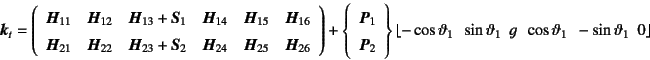 \begin{displaymath}
\fat{k}_t=\left(\begin{array}{cccccc}
\fat{H}_{11} & \fat{H...
... 
\cos\vartheta_1    -\sin\vartheta_1   0\right\rfloor
\end{displaymath}