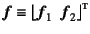 $\fat{f}\equiv\left\lfloor\fat{f}_1   
\fat{f}_2 \right\rfloor\supersc{t}$