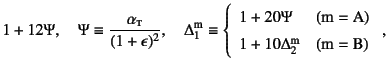 $\displaystyle 1+12\Psi, \quad
\Psi\equiv\dfrac{\alpha\subsc{t}}{(1+\epsilon)^2}...
...}=\mbox{A}) \\
1+10\Delta_2\super{m} & (\mbox{m}=\mbox{B})
\end{array}\right.,$