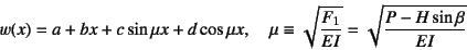 \begin{displaymath}
w(x)=a+bx+c\sin\mu x+d\cos\mu x, \quad
\mu\equiv\sqrt{\dfrac{F_1}{EI}}=\sqrt{\dfrac{P-H\sin\beta}{EI}}
\end{displaymath}