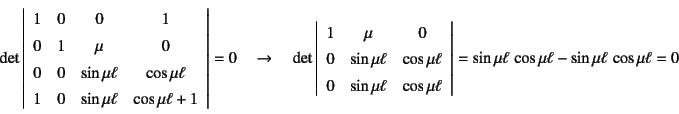 \begin{displaymath}
\det\left\vert\begin{array}{cccc}
1 & 0 & 0 & 1 \\
0 & 1 ...
...ght\vert=\sin\mu\ell  \cos\mu\ell- \sin\mu\ell \cos\mu\ell=0
\end{displaymath}