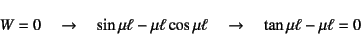 \begin{displaymath}
W=0 \quad\to\quad
\sin\mu\ell-\mu\ell\cos\mu\ell \quad\to\quad
\tan\mu\ell-\mu\ell=0
\end{displaymath}