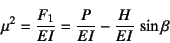 \begin{displaymath}
\mu^2=\dfrac{F_1}{EI}=\dfrac{P}{EI}-\dfrac{H}{EI} \sin\beta
\end{displaymath}