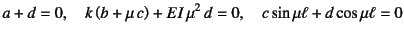 $\displaystyle a+d=0, \quad k\left(b+\mu c\right)+EI \mu^2 d=0, \quad
c\sin\mu\ell+d\cos\mu\ell=0$