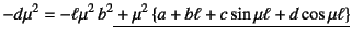 $\displaystyle -d\mu^2=-\ell\mu^2 b^2
\underline{\mbox{}+
\mu^2 \left\{a+b\ell+c\sin\mu\ell+d\cos\mu\ell \right\}}$